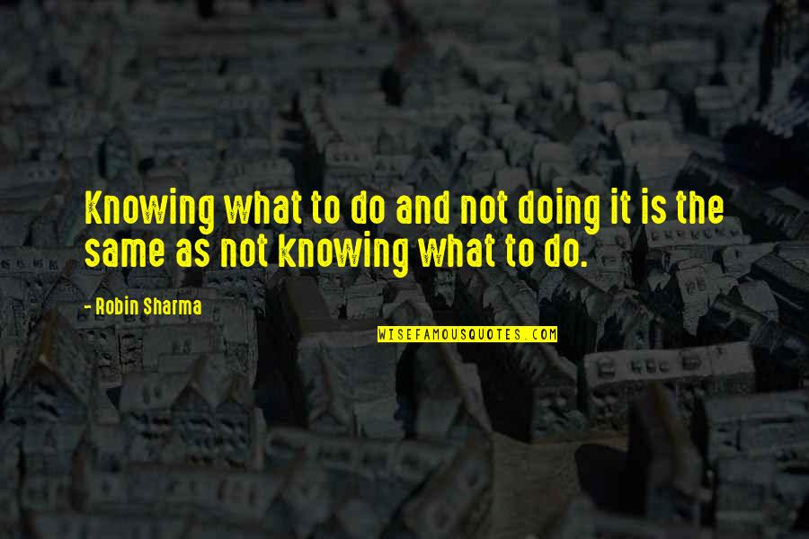 Inspiration To Do Quotes By Robin Sharma: Knowing what to do and not doing it