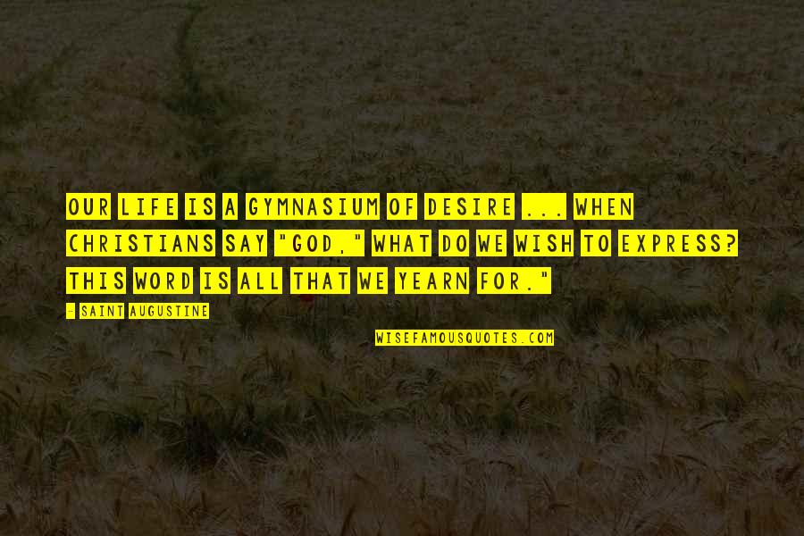 Inspiration To Do Quotes By Saint Augustine: Our life is a gymnasium of desire ... Inspiration To Do Quotes By Saint Augustine: Our life is a gymnasium of desire ...