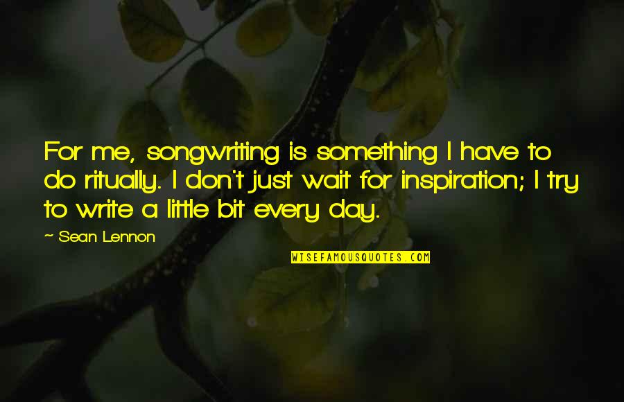 Inspiration To Do Quotes By Sean Lennon: For me, songwriting is something I have to Inspiration To Do Quotes By Sean Lennon: For me, songwriting is something I have to