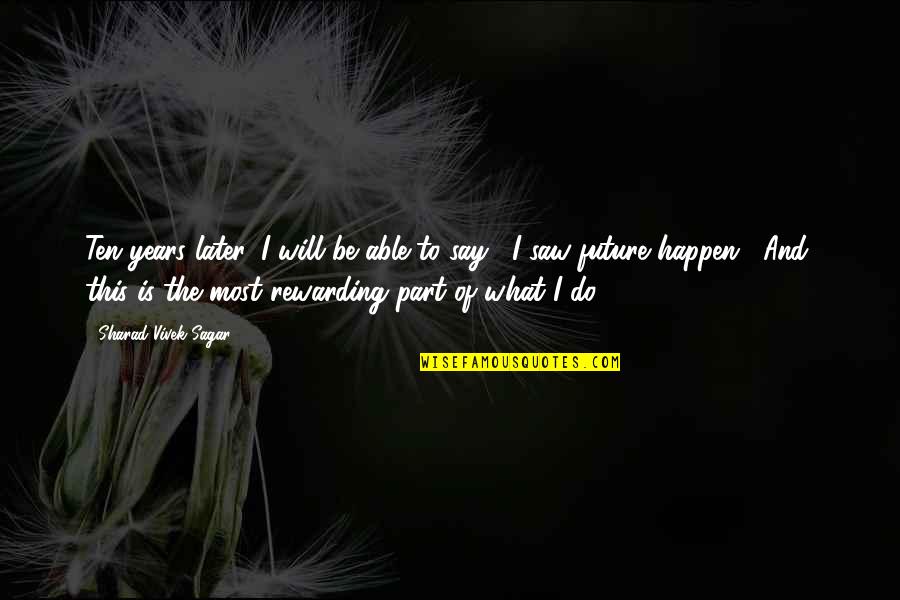 Inspiration To Do Quotes By Sharad Vivek Sagar: Ten years later, I will be able to Inspiration To Do Quotes By Sharad Vivek Sagar: Ten years later, I will be able to