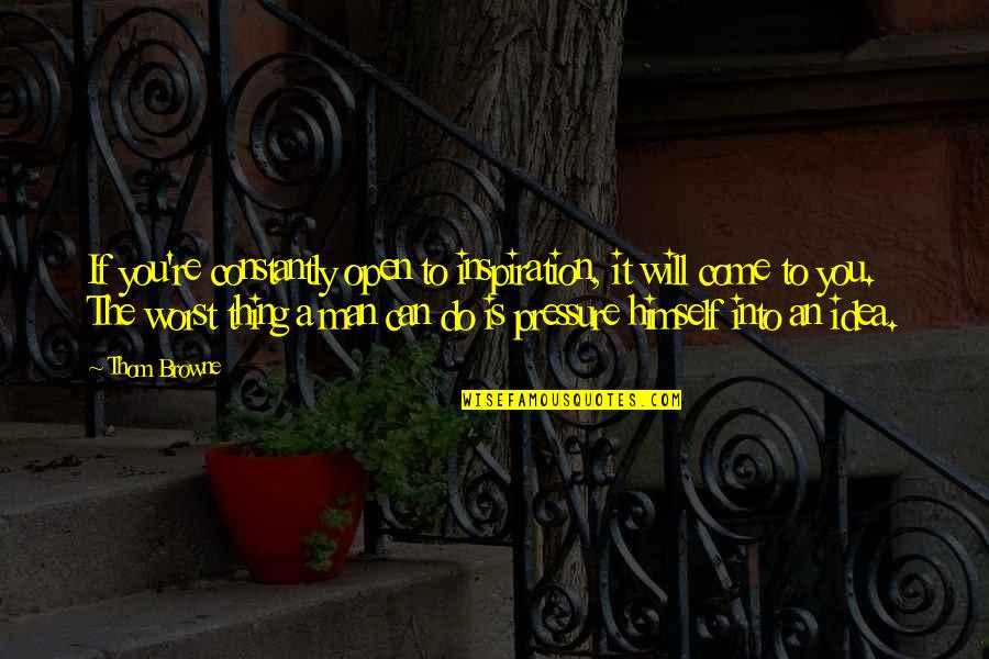 Inspiration To Do Quotes By Thom Browne: If you're constantly open to inspiration, it will Inspiration To Do Quotes By Thom Browne: If you're constantly open to inspiration, it will