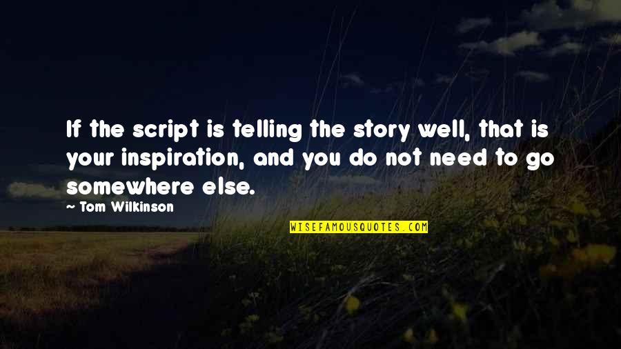Inspiration To Do Quotes By Tom Wilkinson: If the script is telling the story well, Inspiration To Do Quotes By Tom Wilkinson: If the script is telling the story well,