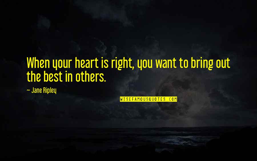 Inspiration To Others Quotes By Jane Ripley: When your heart is right, you want to