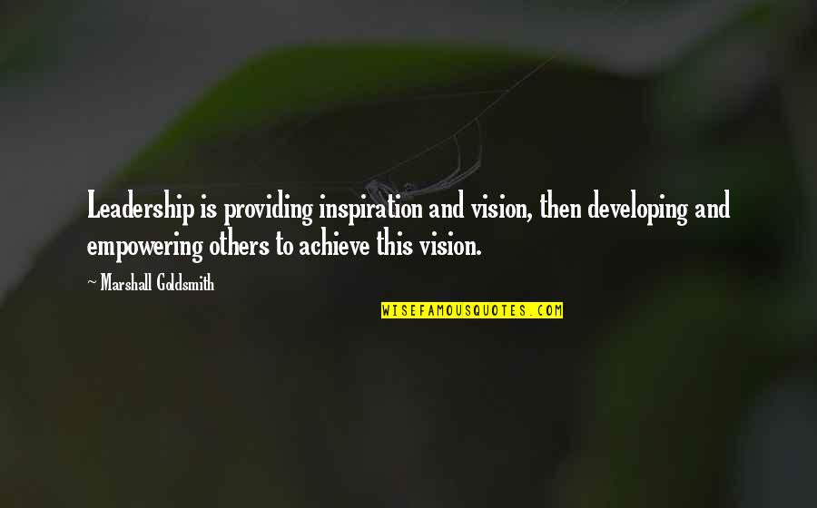 Inspiration To Others Quotes By Marshall Goldsmith: Leadership is providing inspiration and vision, then developing
