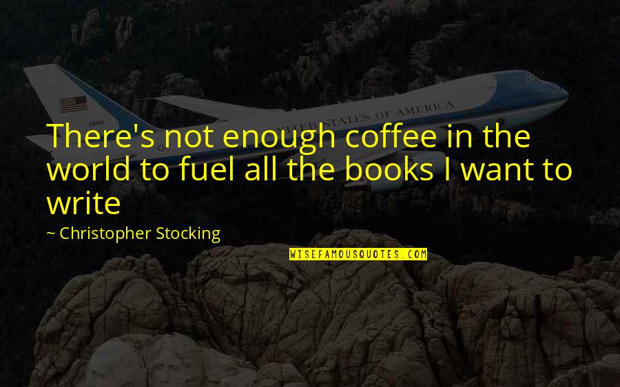 Inspiration To Write Quotes By Christopher Stocking: There's not enough coffee in the world to