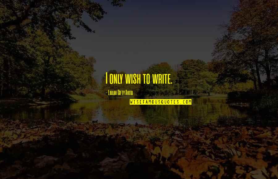Inspiration To Write Quotes By Lailah Gifty Akita: I only wish to write.