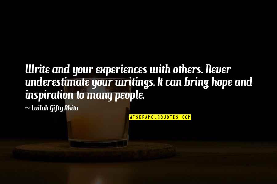 Inspiration To Write Quotes By Lailah Gifty Akita: Write and your experiences with others. Never underestimate