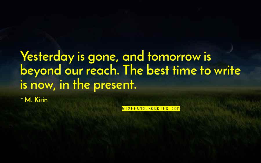 Inspiration To Write Quotes By M. Kirin: Yesterday is gone, and tomorrow is beyond our