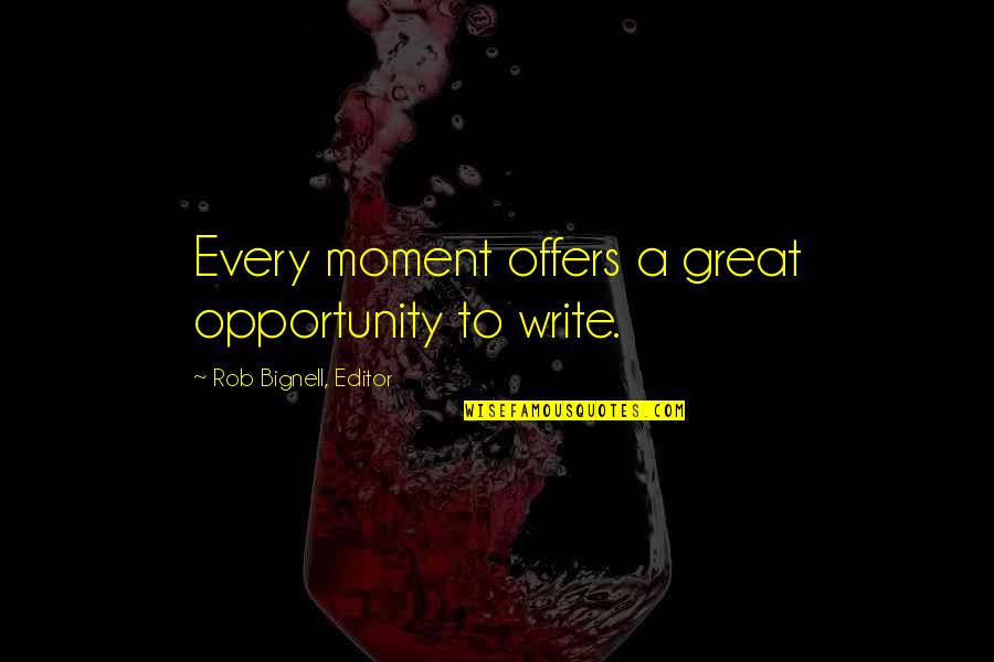 Inspiration To Write Quotes By Rob Bignell, Editor: Every moment offers a great opportunity to write.