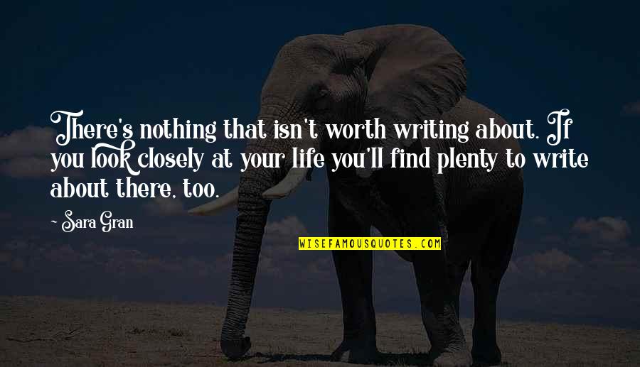 Inspiration To Write Quotes By Sara Gran: There's nothing that isn't worth writing about. If