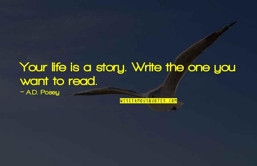 Inspiration To Your Love Quotes By A.D. Posey: Your life is a story. Write the one