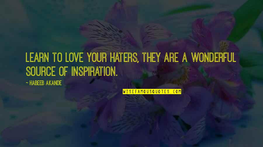 Inspiration To Your Love Quotes By Habeeb Akande: Learn to love your haters, they are a