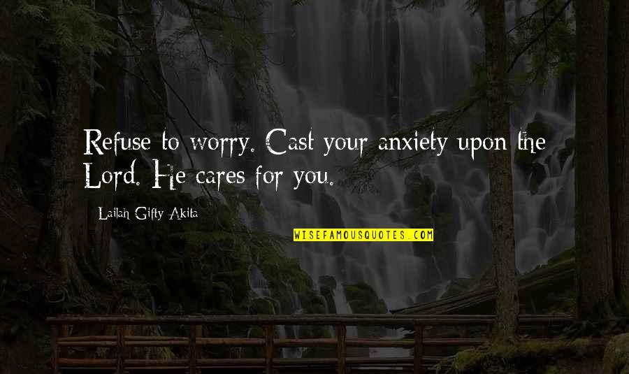 Inspiration To Your Love Quotes By Lailah Gifty Akita: Refuse to worry. Cast your anxiety upon the