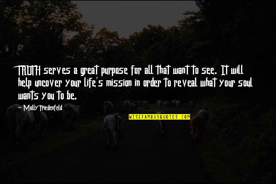 Inspiration To Your Love Quotes By Molly Friedenfeld: TRUTH serves a great purpose for all that
