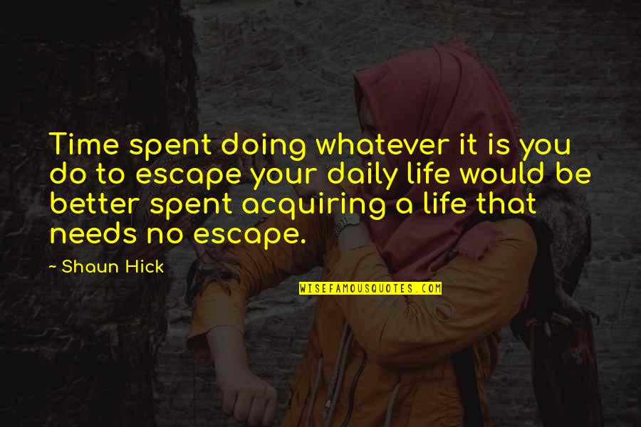 Inspiration To Your Love Quotes By Shaun Hick: Time spent doing whatever it is you do