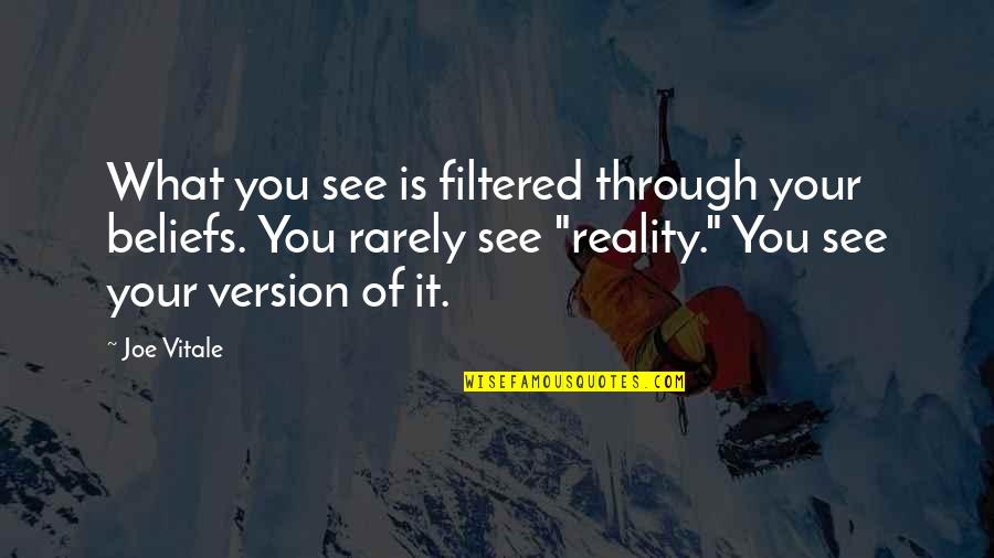 Inspiration Version Quotes By Joe Vitale: What you see is filtered through your beliefs.