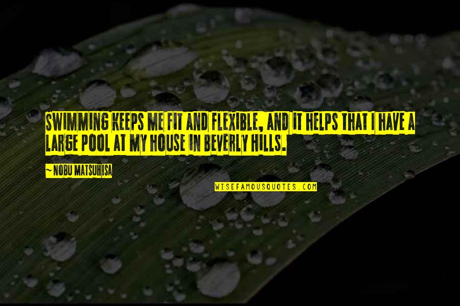 Inspiration Version Quotes By Nobu Matsuhisa: Swimming keeps me fit and flexible, and it