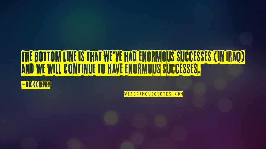 Inspiration Work Selfishness Quotes By Dick Cheney: The bottom line is that we've had enormous