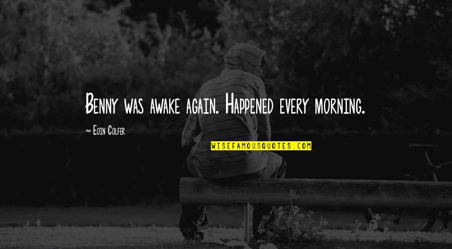 Inspiration Work Selfishness Quotes By Eoin Colfer: Benny was awake again. Happened every morning.