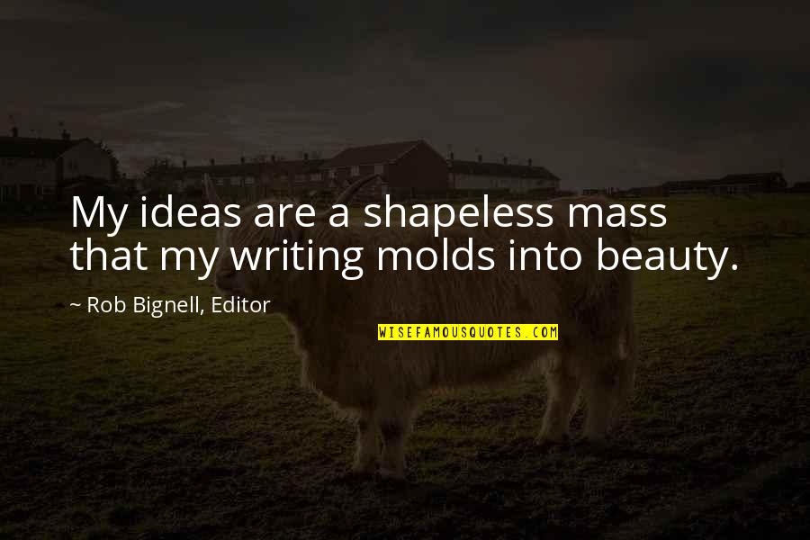 Inspiration Writers Block Quotes By Rob Bignell, Editor: My ideas are a shapeless mass that my Inspiration Writers Block Quotes By Rob Bignell, Editor: My ideas are a shapeless mass that my