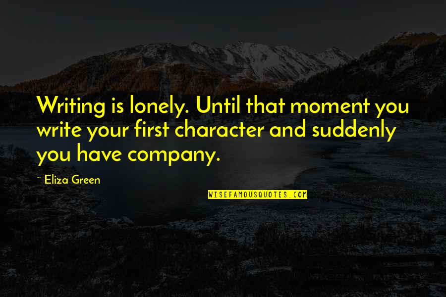 Inspiration Writing Quotes By Eliza Green: Writing is lonely. Until that moment you write Inspiration Writing Quotes By Eliza Green: Writing is lonely. Until that moment you write