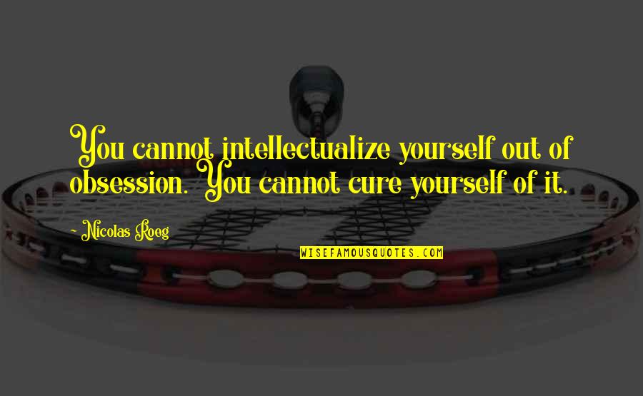 Inspirationa Quotes By Nicolas Roeg: You cannot intellectualize yourself out of obsession. You