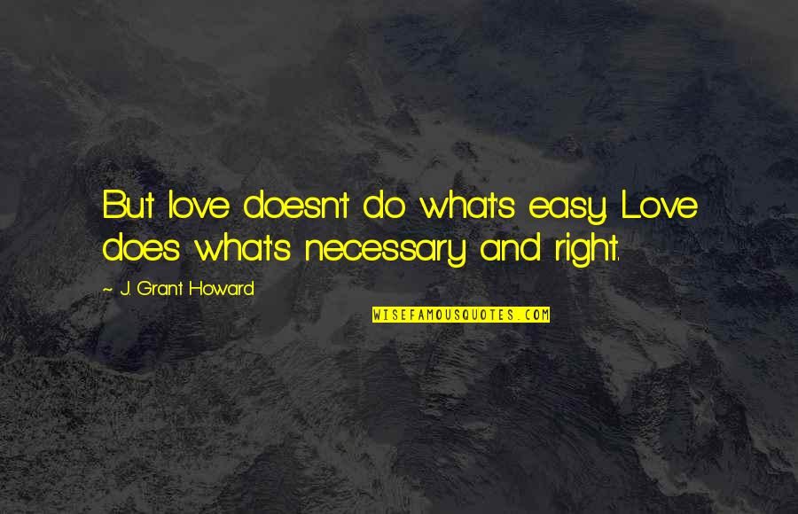Inspirational 15th Birthday Quotes By J. Grant Howard: But love doesn't do what's easy. Love does