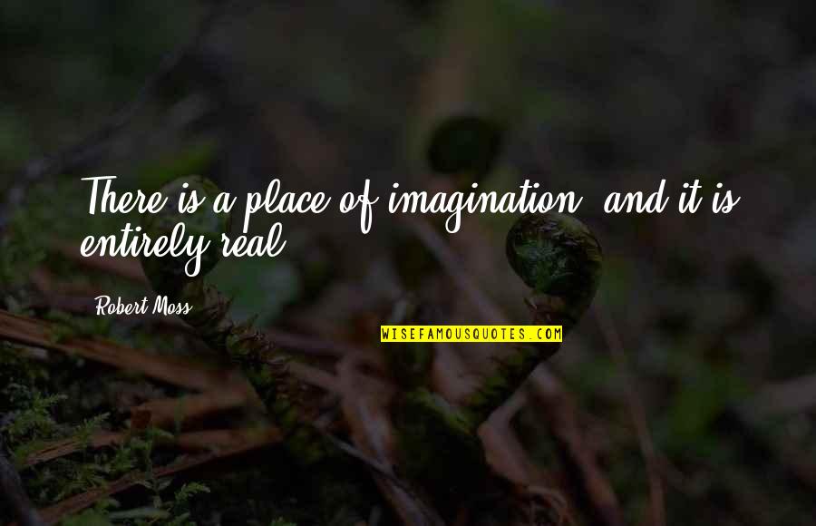 Inspirational 18th Quotes By Robert Moss: There is a place of imagination, and it