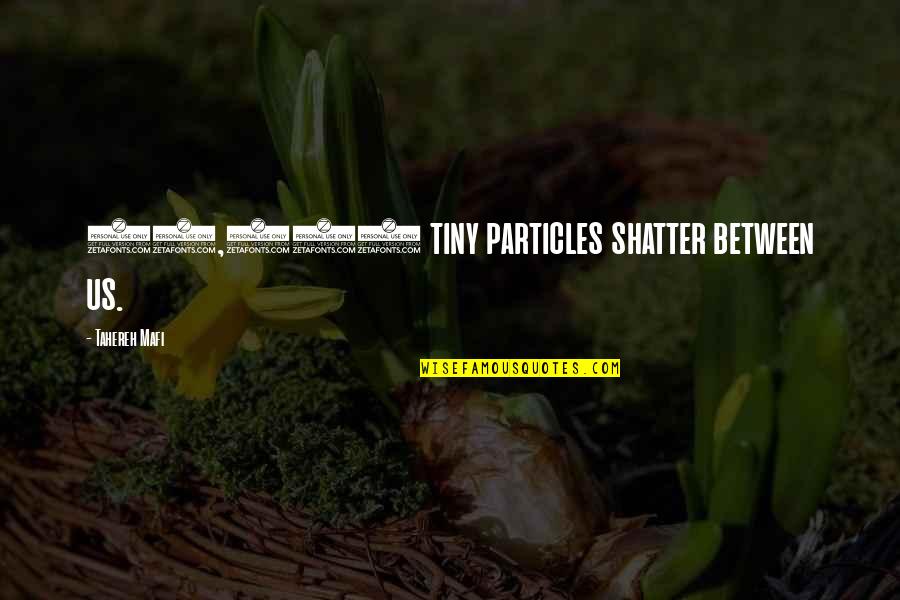 Inspirational 18th Quotes By Tahereh Mafi: 10,000 tiny particles shatter between us.