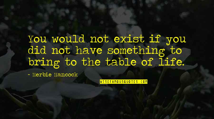 Inspirational 2013 Quotes By Herbie Hancock: You would not exist if you did not