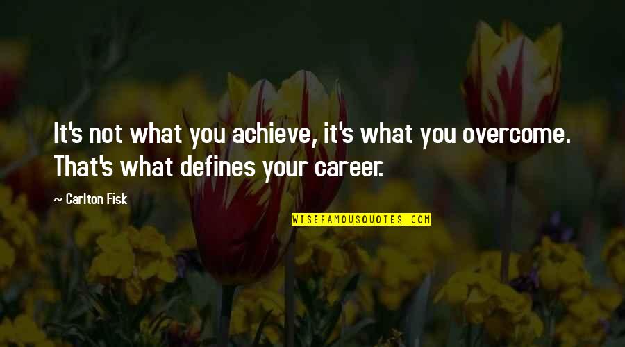 Inspirational 2go Quotes By Carlton Fisk: It's not what you achieve, it's what you