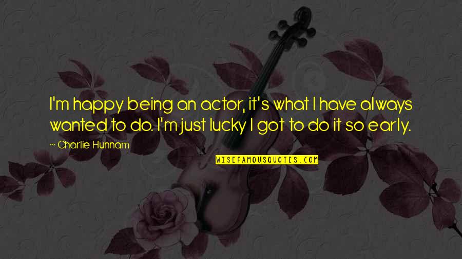 Inspirational 2go Quotes By Charlie Hunnam: I'm happy being an actor, it's what I