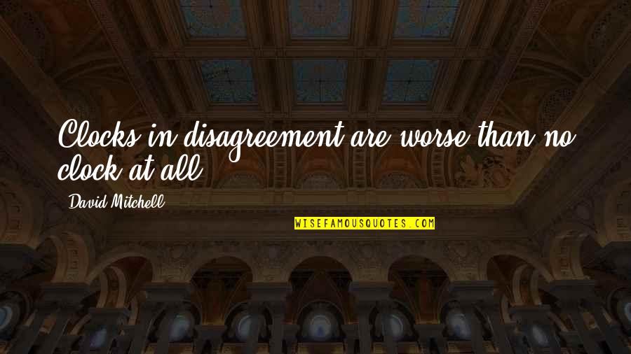 Inspirational 30th Quotes By David Mitchell: Clocks in disagreement are worse than no clock Inspirational 30th Quotes By David Mitchell: Clocks in disagreement are worse than no clock