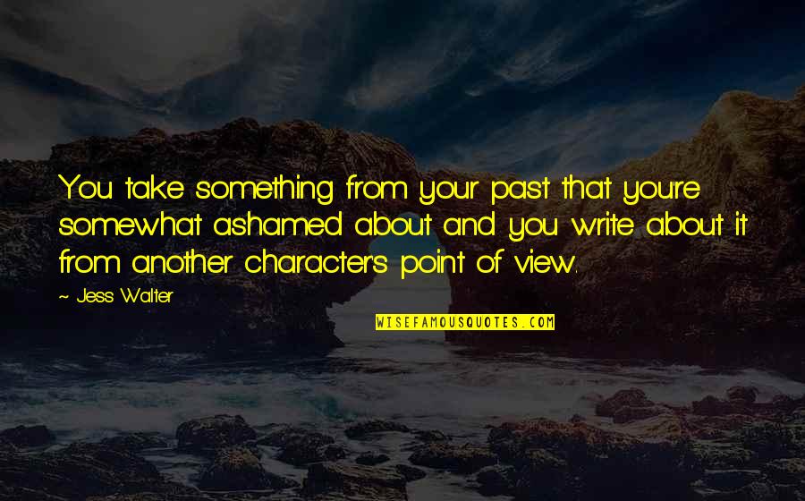 Inspirational 30th Quotes By Jess Walter: You take something from your past that you're Inspirational 30th Quotes By Jess Walter: You take something from your past that you're