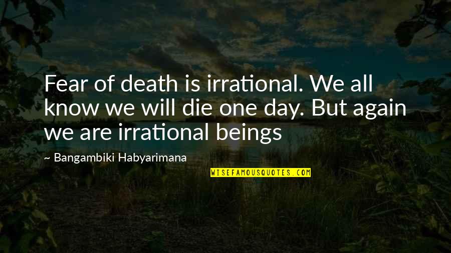 Inspirational 911 Dispatcher Quotes By Bangambiki Habyarimana: Fear of death is irrational. We all know