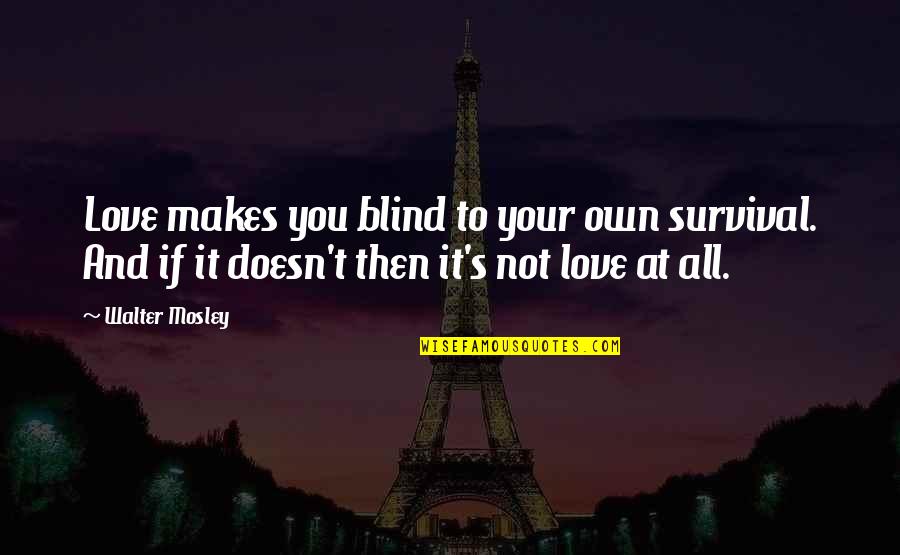 Inspirational 911 Dispatcher Quotes By Walter Mosley: Love makes you blind to your own survival.