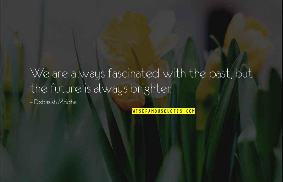 Inspirational A Brighter Future Quotes By Debasish Mridha: We are always fascinated with the past, but