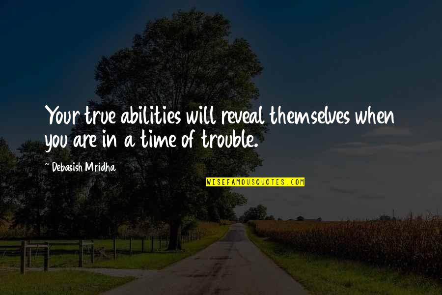 Inspirational Abilities Quotes By Debasish Mridha: Your true abilities will reveal themselves when you