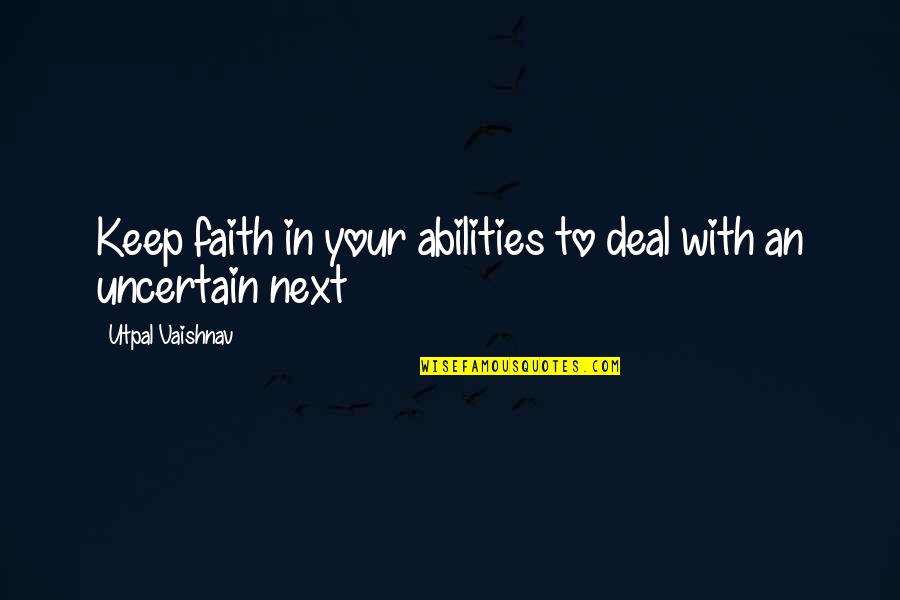 Inspirational Abilities Quotes By Utpal Vaishnav: Keep faith in your abilities to deal with Inspirational Abilities Quotes By Utpal Vaishnav: Keep faith in your abilities to deal with