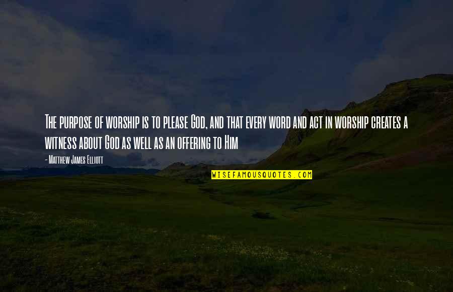 Inspirational About God Quotes By Matthew James Elliott: The purpose of worship is to please God,