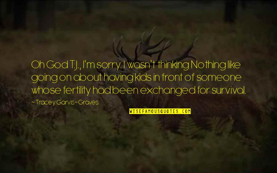 Inspirational About God Quotes By Tracey Garvis-Graves: Oh God T.J., I'm sorry. I wasn't thinking