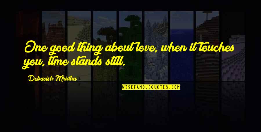 Inspirational About Life Love Quotes By Debasish Mridha: One good thing about love, when it touches Inspirational About Life Love Quotes By Debasish Mridha: One good thing about love, when it touches
