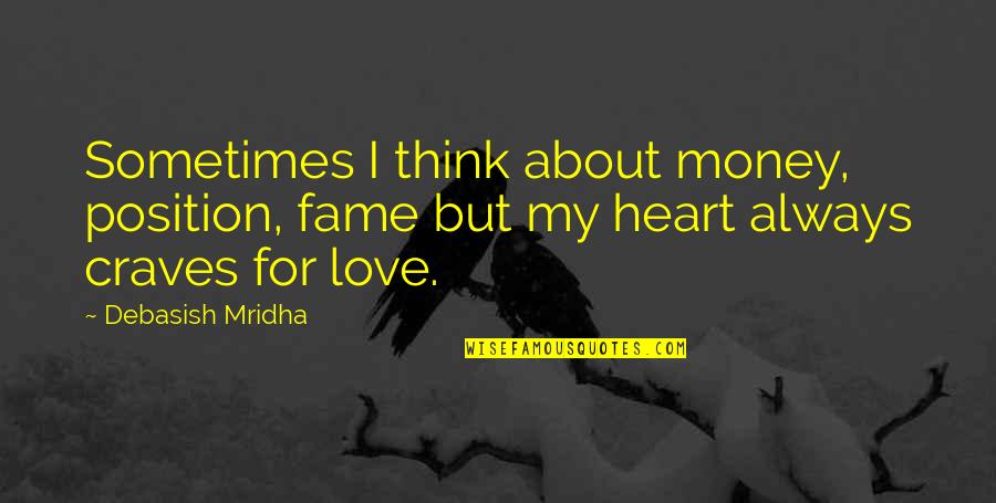Inspirational About Love Quotes By Debasish Mridha: Sometimes I think about money, position, fame but
