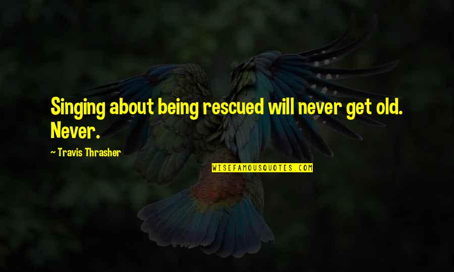 Inspirational About Music Quotes By Travis Thrasher: Singing about being rescued will never get old.