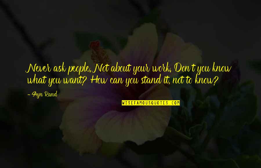 Inspirational About Work Quotes By Ayn Rand: Never ask people. Not about your work. Don't