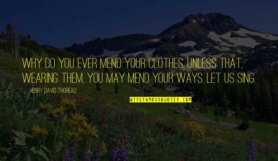 Inspirational Academic Quotes By Henry David Thoreau: Why do you ever mend your clothes, unless