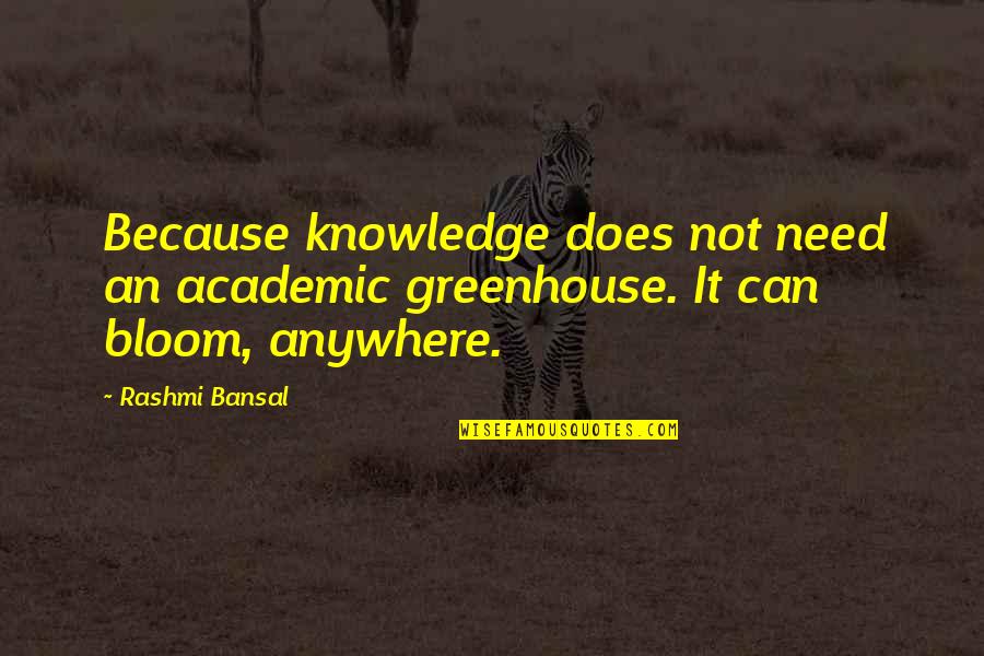 Inspirational Academic Quotes By Rashmi Bansal: Because knowledge does not need an academic greenhouse.