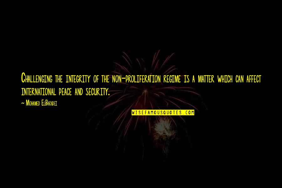 Inspirational Academics Quotes By Mohamed ElBaradei: Challenging the integrity of the non-proliferation regime is Inspirational Academics Quotes By Mohamed ElBaradei: Challenging the integrity of the non-proliferation regime is