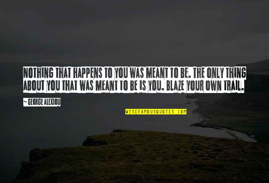 Inspirational Accomplishment Quotes By George Alexiou: Nothing that happens to you was meant to Inspirational Accomplishment Quotes By George Alexiou: Nothing that happens to you was meant to