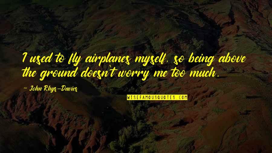 Inspirational Acquaintance Party Quotes By John Rhys-Davies: I used to fly airplanes myself, so being Inspirational Acquaintance Party Quotes By John Rhys-Davies: I used to fly airplanes myself, so being